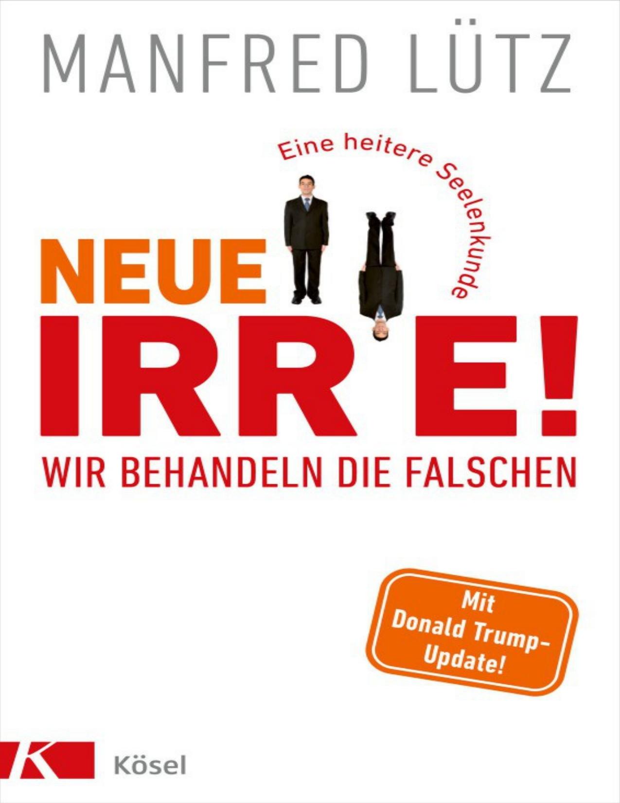 Neue Irre - Wir behandeln die Falschen: Eine heitere Seelenkunde. Auf dem neuesten Stand der Forschung (German Edition)