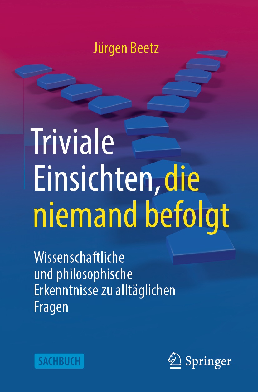 Triviale Einsichten, die niemand befolgt: Wissenschaftliche und philosophische Erkenntnisse zu alltäglichen Fragen