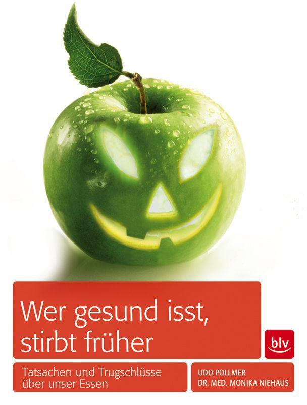 Wer gesund isst, stirbt früher: Tatsachen und Trugschlüsse über unser Essen (German Edition)