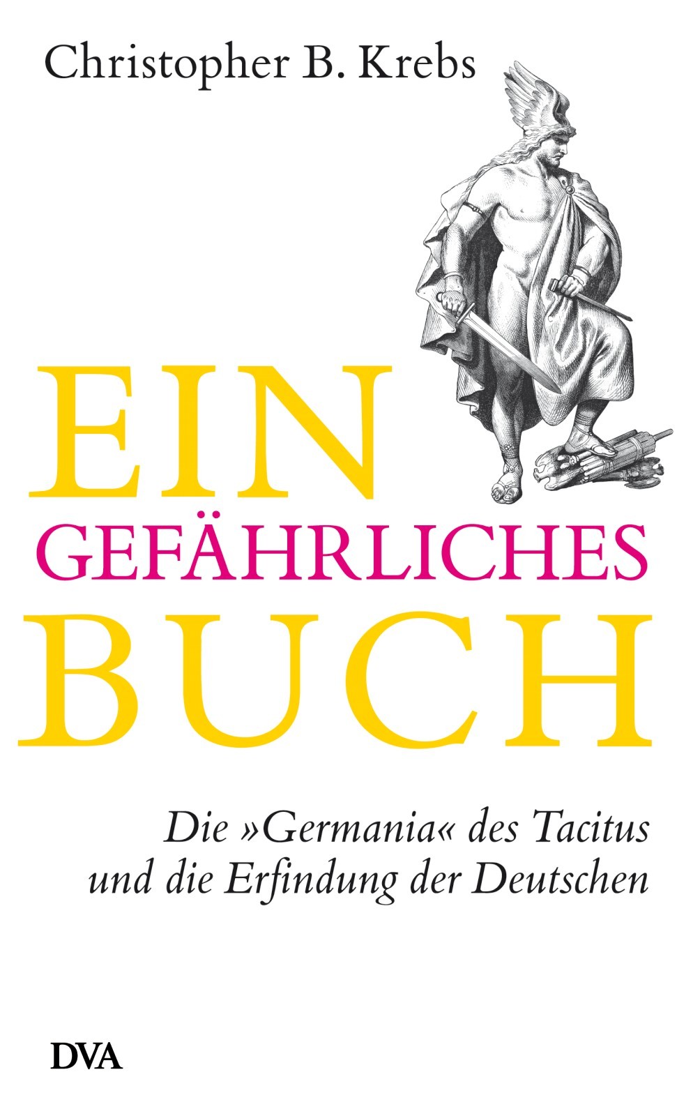 Ein gefaehrliches Buch - Die Germania des Tacitus und die Erfindung der Deutschen