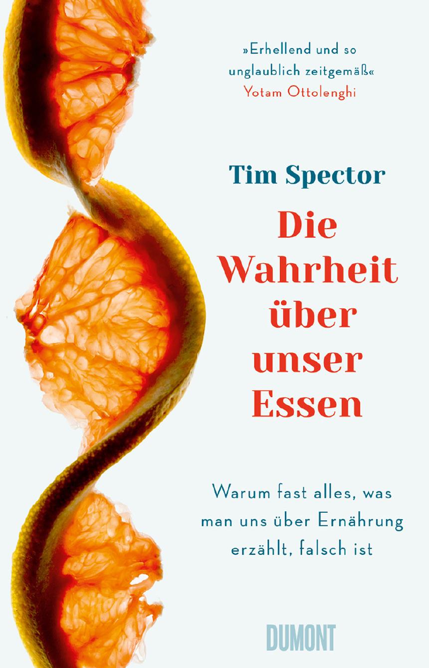 Die Wahrheit über unser Essen: Warum fast alles, was man uns über Ernährung erzählt, falsch ist