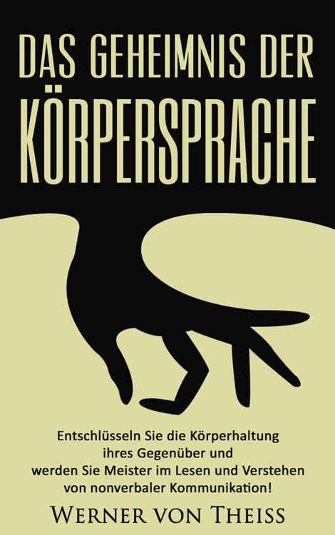 Das Geheimnis der Körpersprache: Entschlüsseln Sie die Körperhaltung ihres Gegenüber und werden Sie Meister im Lesen und Verstehen von nonverbaler Kommunikation! ... Körpersprache verstehen,) (German Edition)