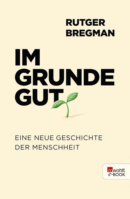 Im Grunde gut: Eine neue Geschichte der Menschheit (German Edition)