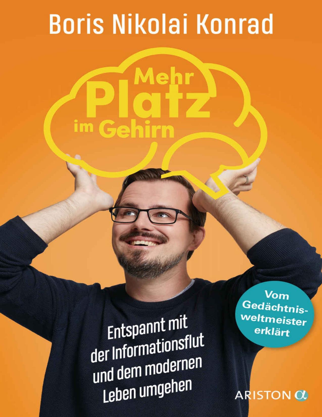 Mehr Platz im Gehirn: Entspannt mit der Informationsflut und dem modernen Leben umgehen - Vom Gedächtnisweltmeister erklärt (German Edition)
