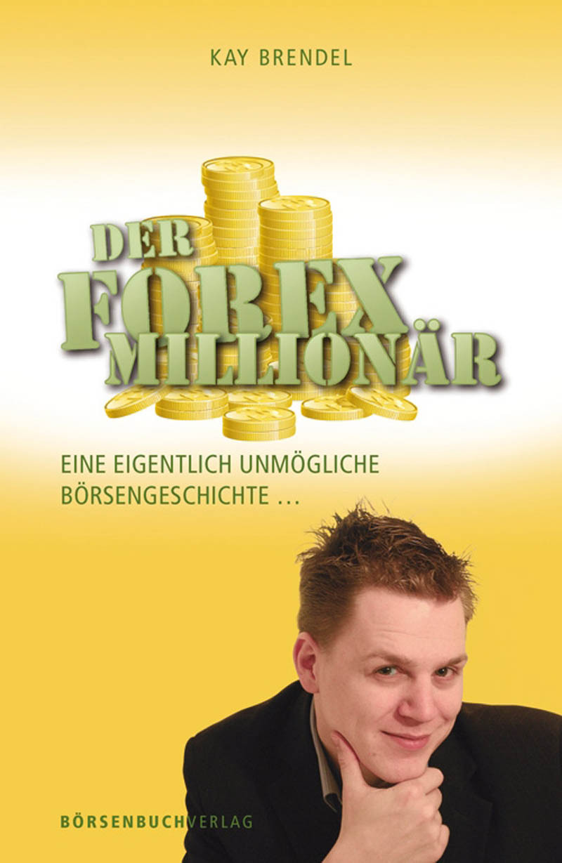 Der Forex-Millionär: Eine eigentlich unmögliche Börsengeschichte ... (German Edition)